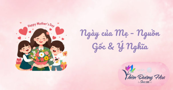 Ngày của Mẹ là gì? Nguồn gốc và ý nghĩa Ngày của Mẹ?