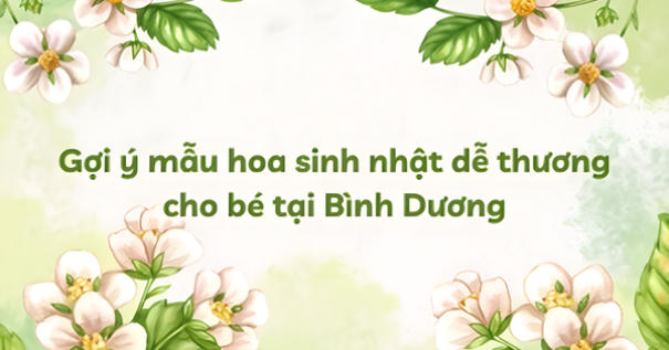 Gợi ý mẫu hoa sinh nhật dễ thương cho bé tại Bình Dương