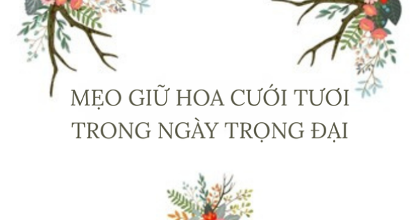 Mẹo giữ hoa cưới tươi trong ngày trọng đại